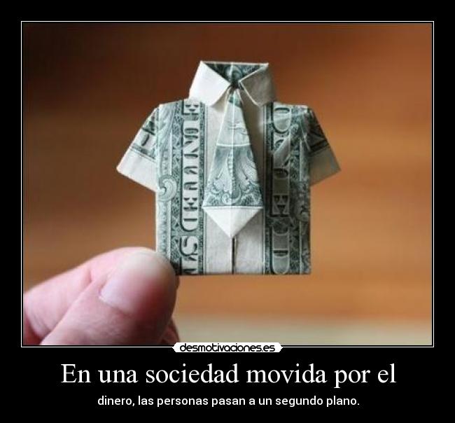 En una sociedad movida por el - dinero, las personas pasan a un segundo plano.