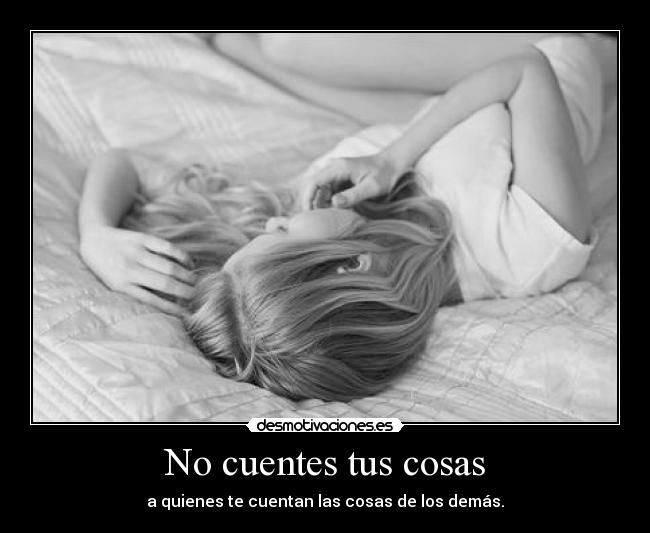 No cuentes tus cosas - a quienes te cuentan las cosas de los demás.