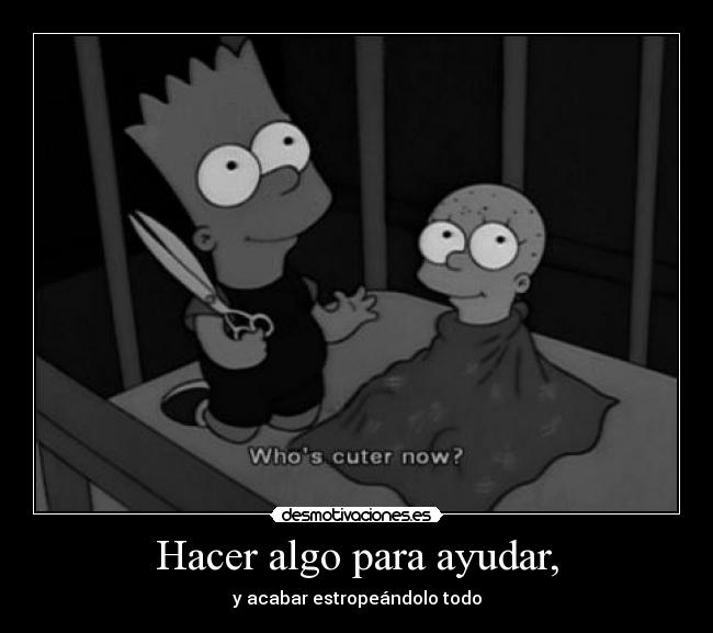 Hacer algo para ayudar, - y acabar estropeándolo todo