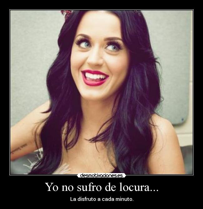 Yo no sufro de locura... -