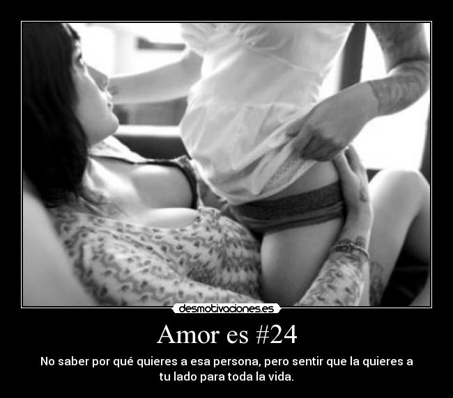 Amor es #24 - No saber por qué quieres a esa persona, pero sentir que la quieres a
tu lado para toda la vida.
