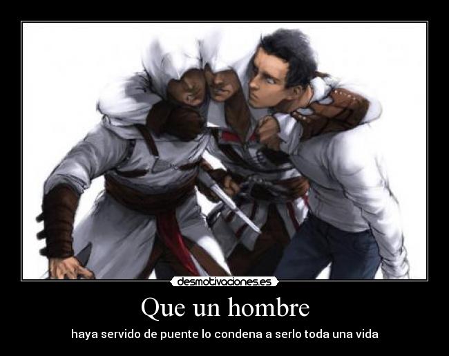 Que un hombre - haya servido de puente lo condena a serlo toda una vida