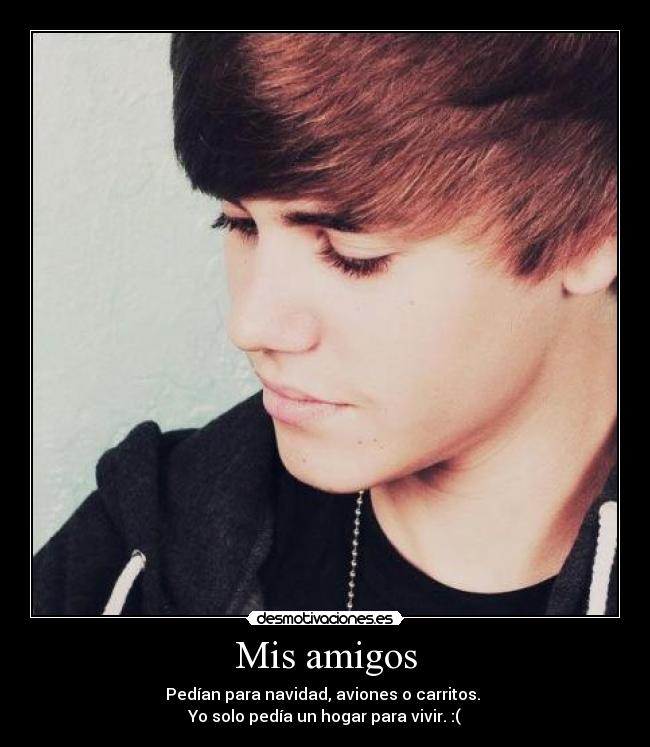 Mis amigos - Pedían para navidad, aviones o carritos.
Yo solo pedía un hogar para vivir. :(