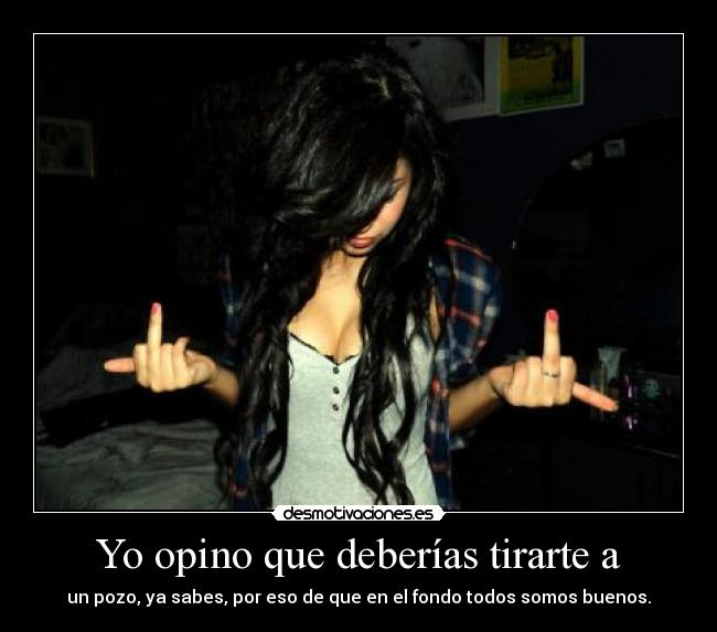 Yo opino que deberías tirarte a - 