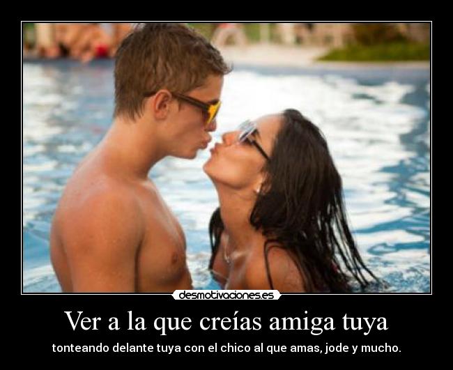 Ver a la que creías amiga tuya -
