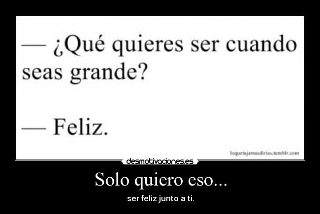 Solo quiero eso... -