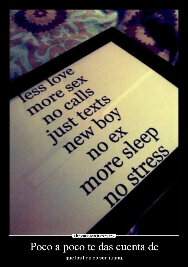 Poco a poco te das cuenta de - que los finales son rutina.