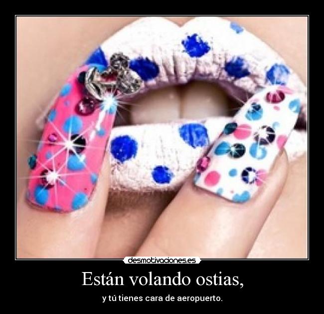 Están volando ostias, - y tú tienes cara de aeropuerto.