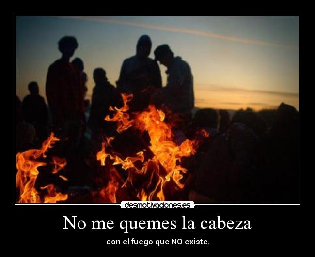 No me quemes la cabeza - 