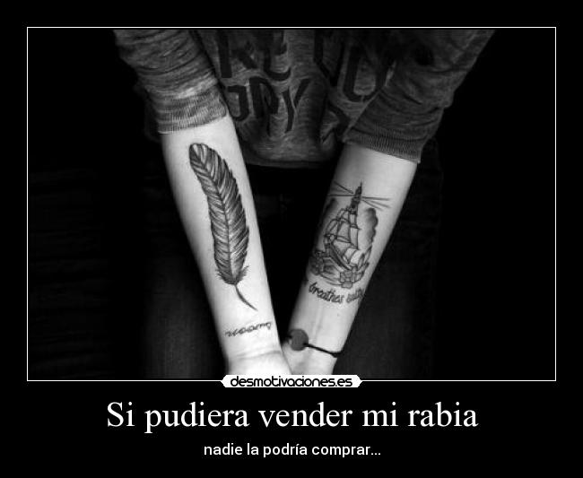 Si pudiera vender mi rabia - nadie la podría comprar...