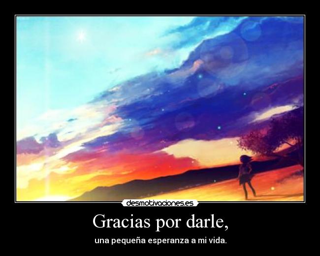 Gracias por darle, -