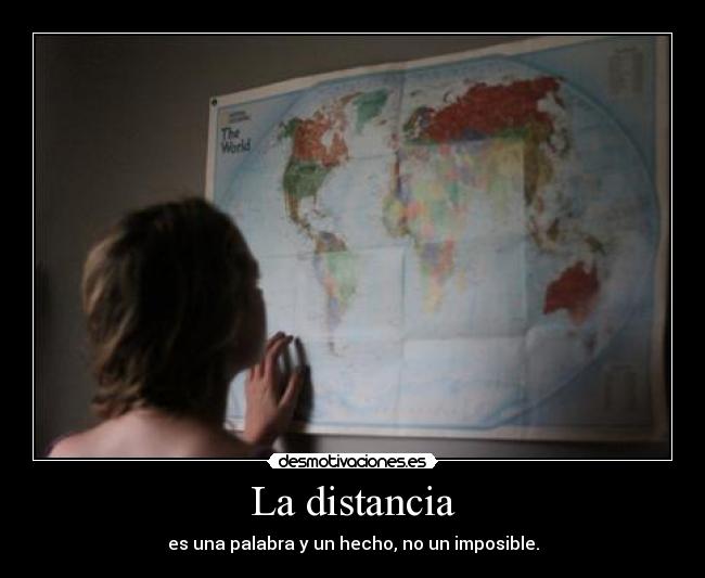 La distancia - es una palabra y un hecho, no un imposible.