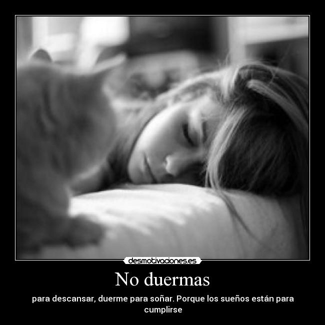 No duermas - para descansar, duerme para soñar. Porque los sueños están para cumplirse
