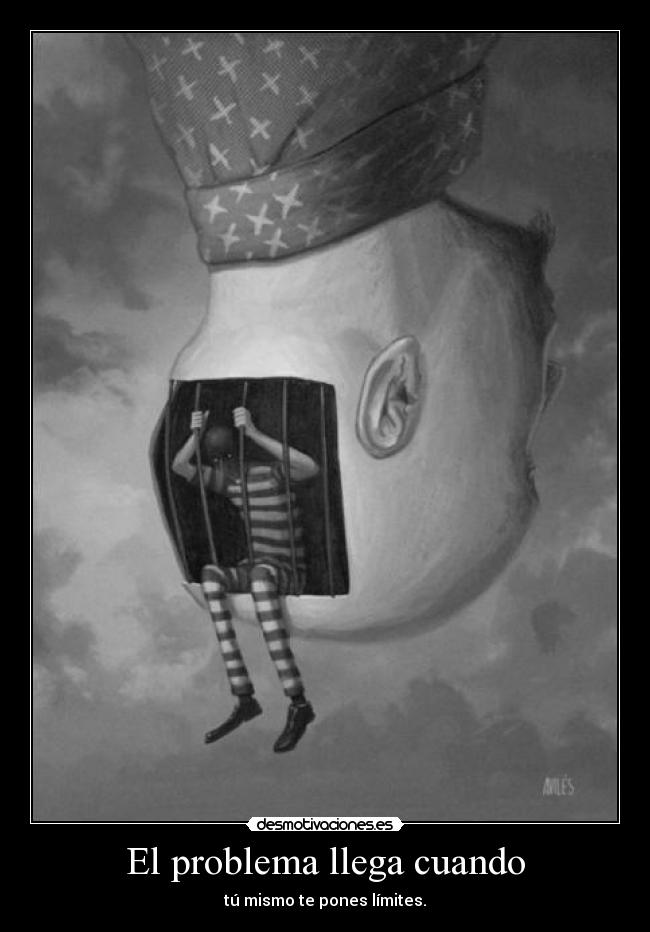 El problema llega cuando - tú mismo te pones límites.
