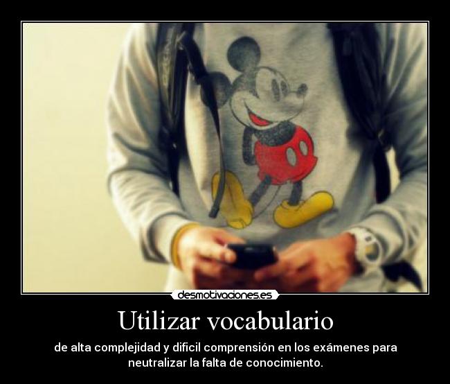 Utilizar vocabulario - de alta complejidad y dificil comprensión en los exámenes para
neutralizar la falta de conocimiento.