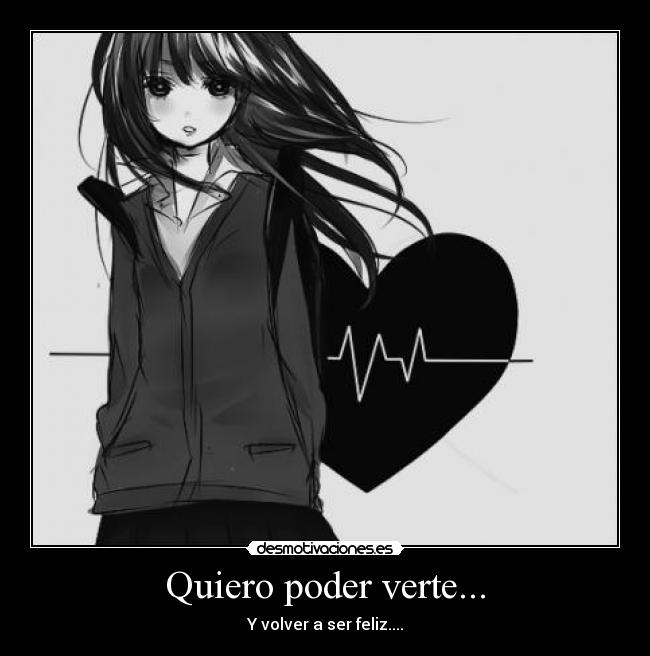 Quiero poder verte... - Y volver a ser feliz....