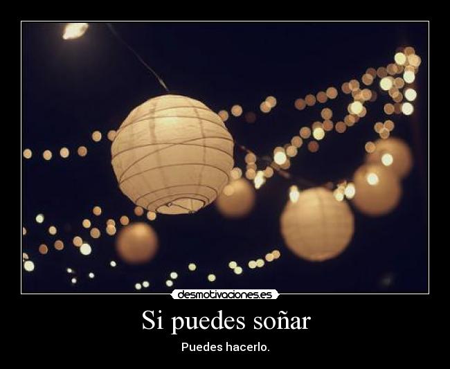 Si puedes soñar - Puedes hacerlo.