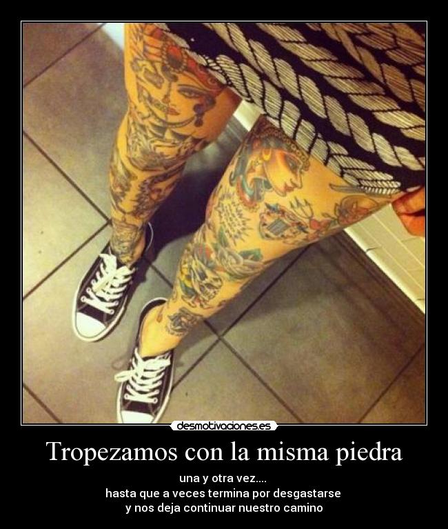 Tropezamos con la misma piedra - una y otra vez....
hasta que a veces termina por desgastarse
y nos deja continuar nuestro camino