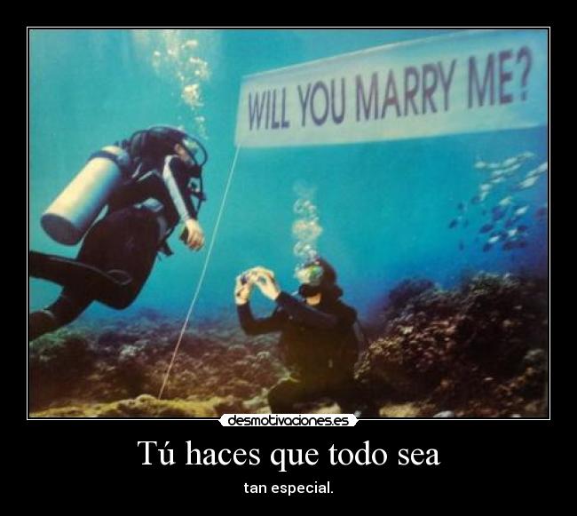 Tú haces que todo sea - tan especial.