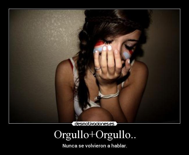 Orgullo+Orgullo.. - Nunca se volvieron a hablar.