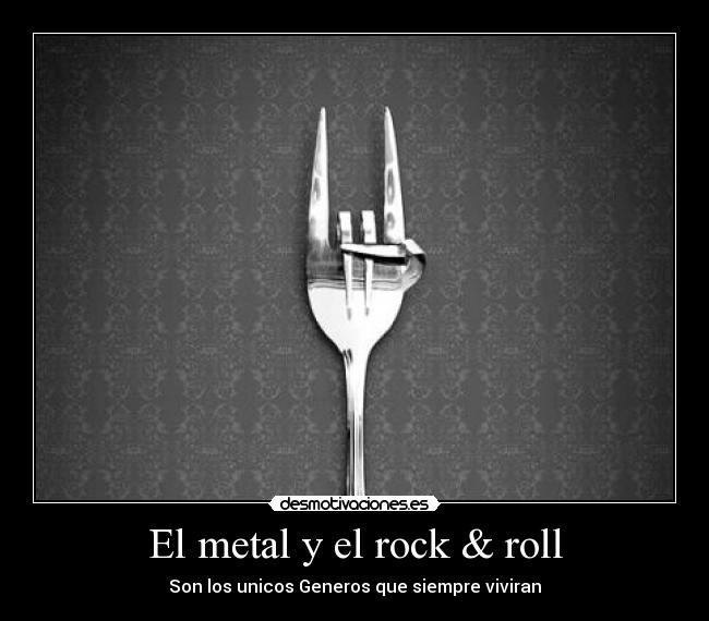 El metal y el rock & roll - Son los unicos Generos que siempre viviran