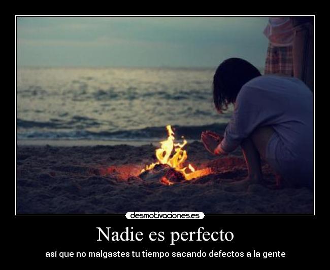 Nadie es perfecto - así que no malgastes tu tiempo sacando defectos a la gente