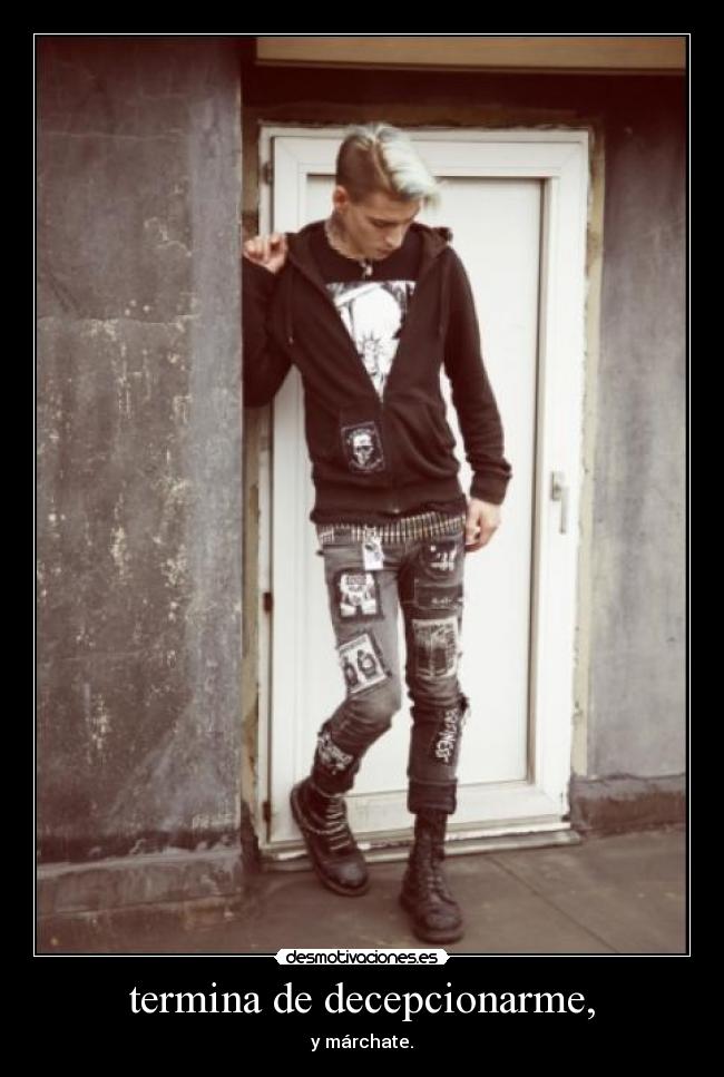termina de decepcionarme, - 