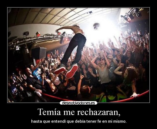 Temía me rechazaran, -