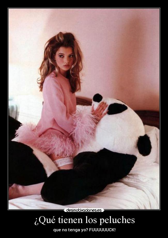 ¿Qué tienen los peluches - que no tenga yo? FUUUUUUCK!