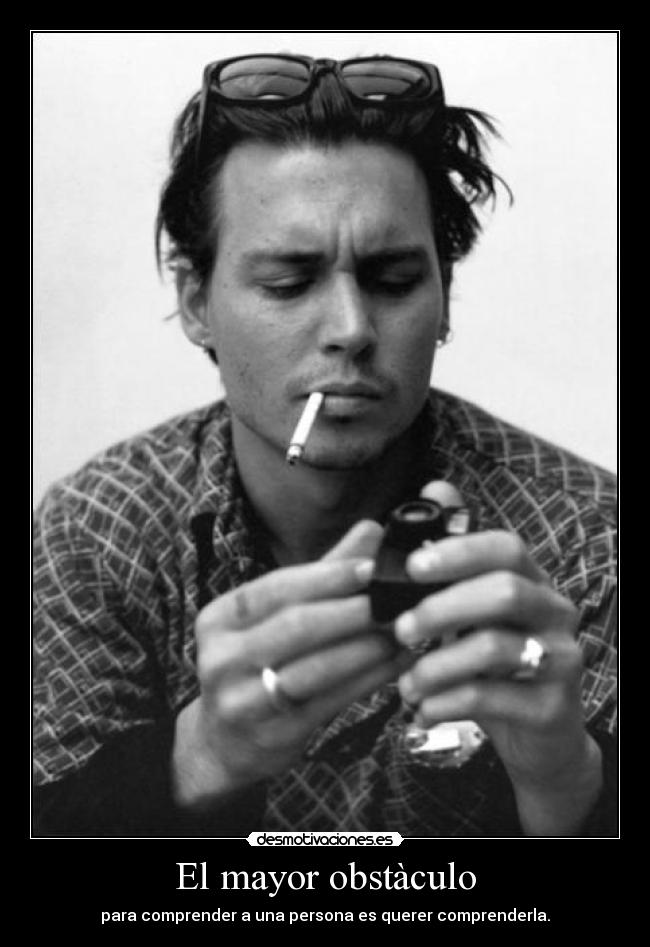 El mayor obstàculo - para comprender a una persona es querer comprenderla.