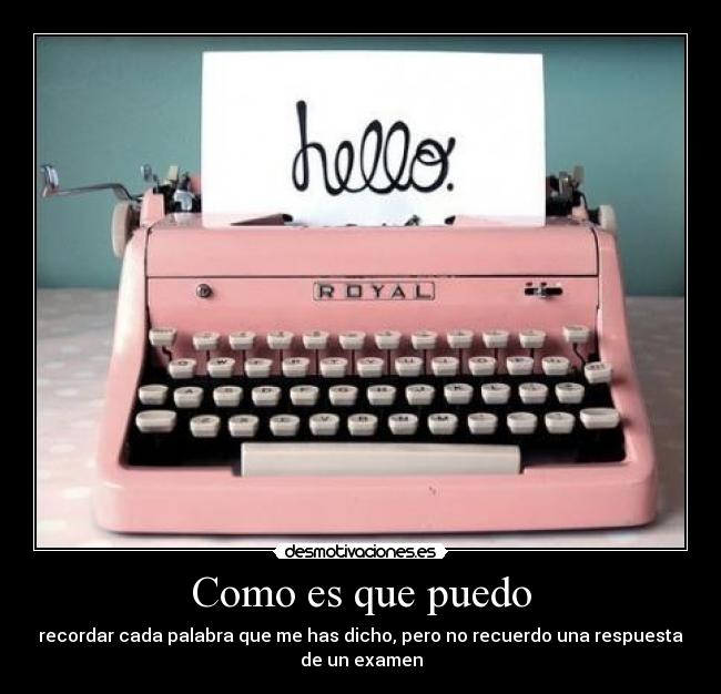 Como es que puedo - recordar cada palabra que me has dicho, pero no recuerdo una respuesta
de un examen