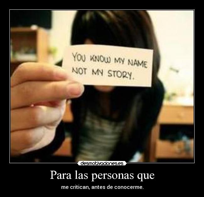 Para las personas que - me critican, antes de conocerme.