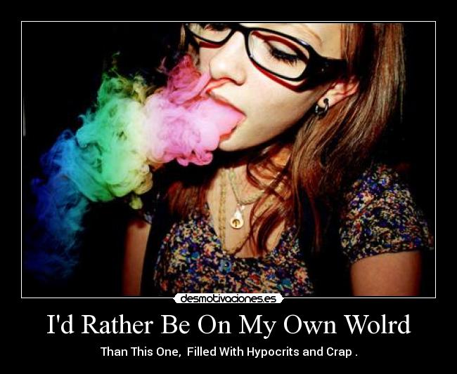 Id Rather Be On My Own Wolrd - 
