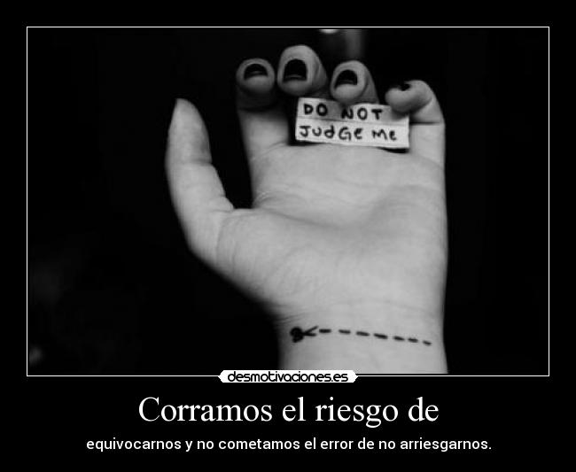 Corramos el riesgo de - 