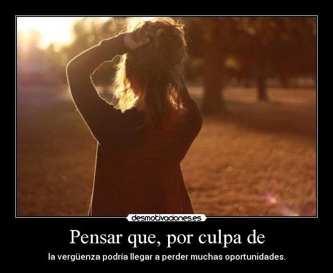 Pensar que, por culpa de -