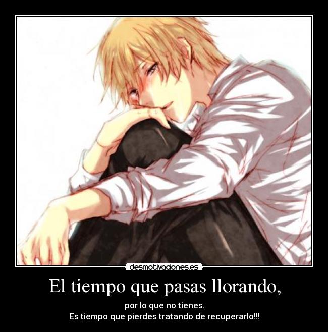 El tiempo que pasas llorando, -