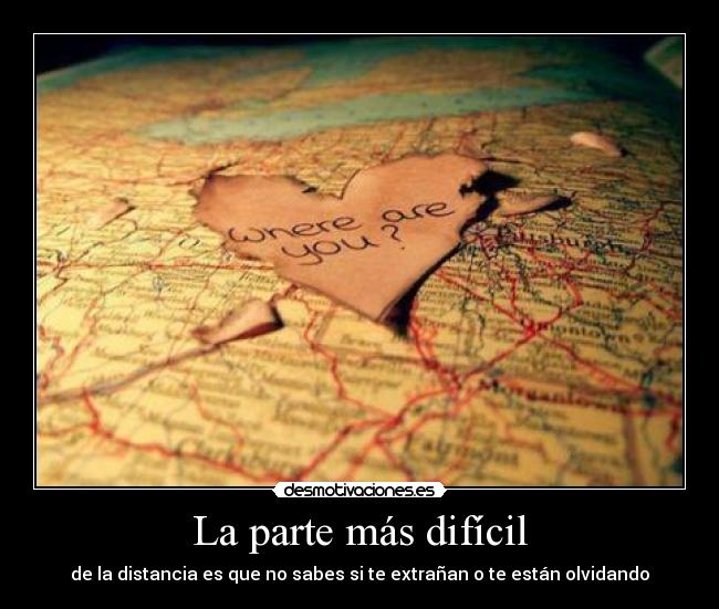 La parte más difícil - de la distancia es que no sabes si te extrañan o te están olvidando