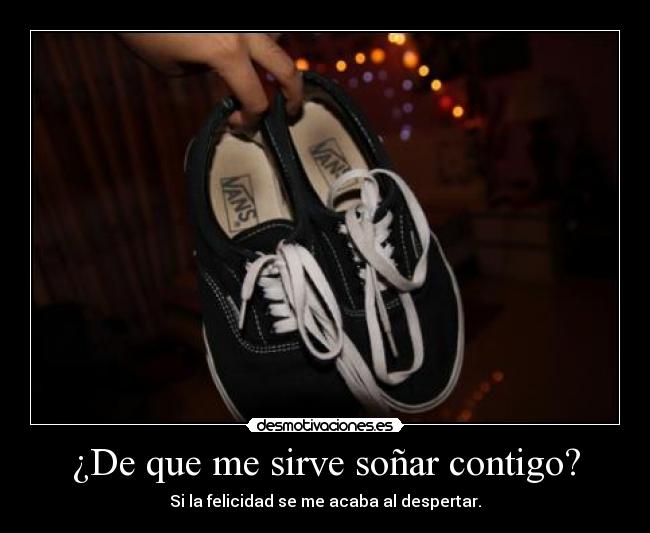 ¿De que me sirve soñar contigo? -