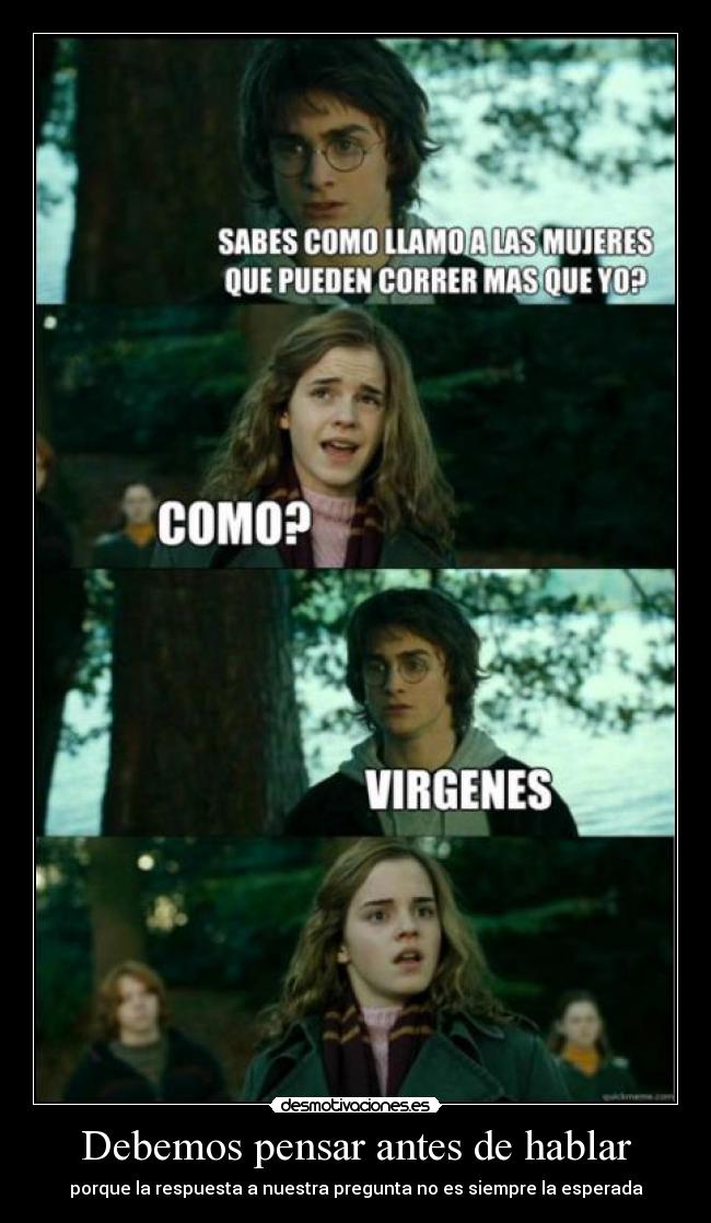 Debemos pensar antes de hablar - porque la respuesta a nuestra pregunta no es siempre la esperada