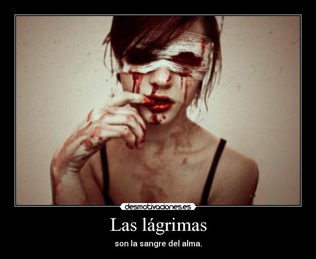 Las lágrimas - son la sangre del alma.