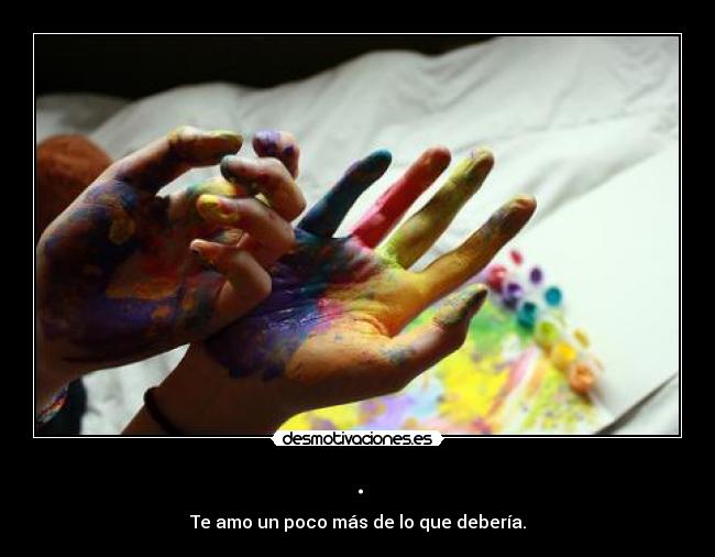 . - Te amo un poco más de lo que debería.