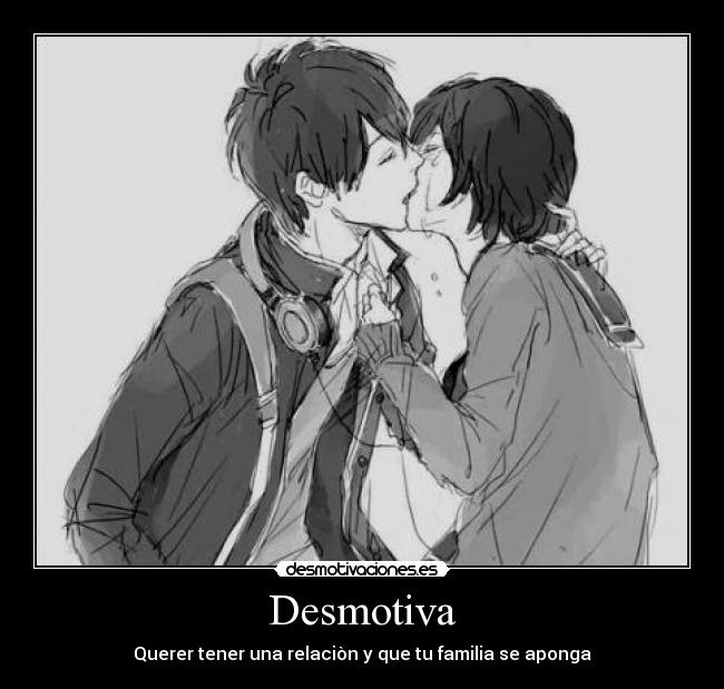 Desmotiva - Querer tener una relaciòn y que tu familia se aponga