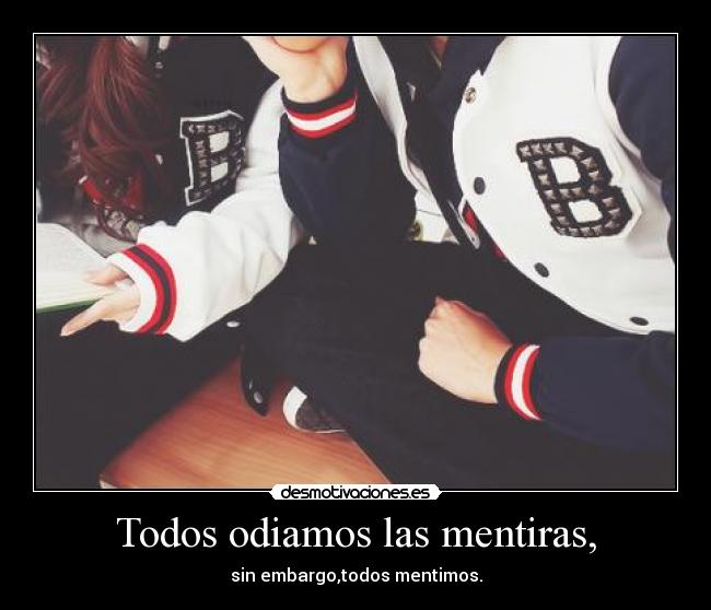 Todos odiamos las mentiras, - sin embargo,todos mentimos.