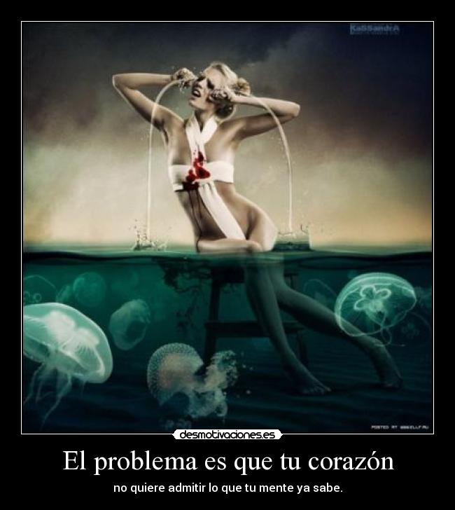 El problema es que tu corazón -