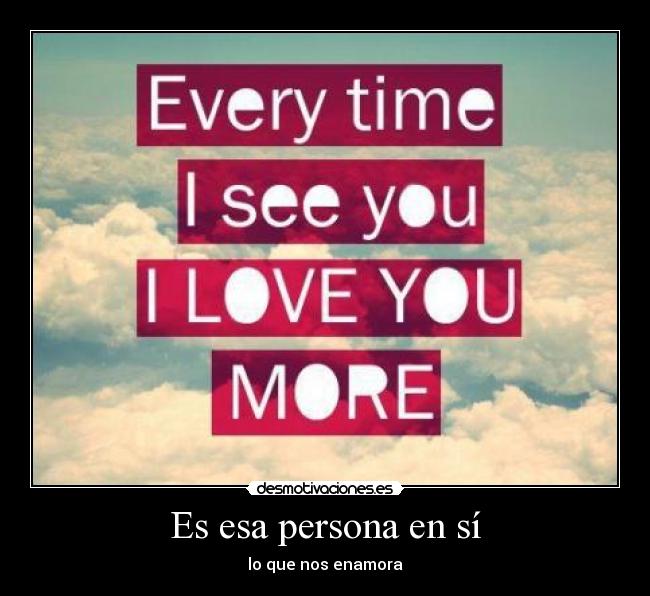 Es esa persona en sí - lo que nos enamora