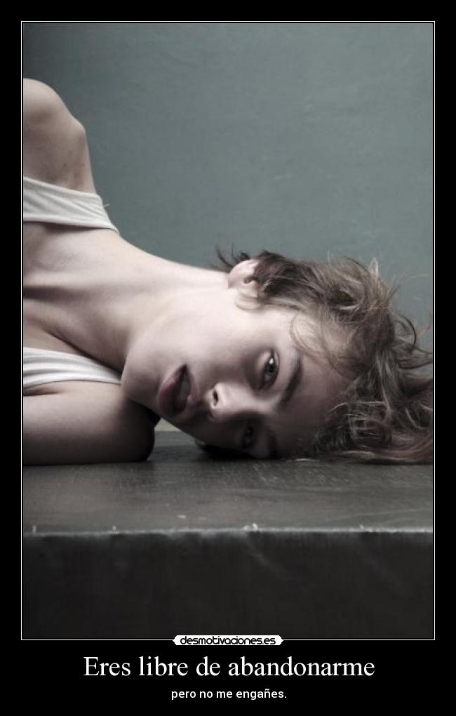 Eres libre de abandonarme -