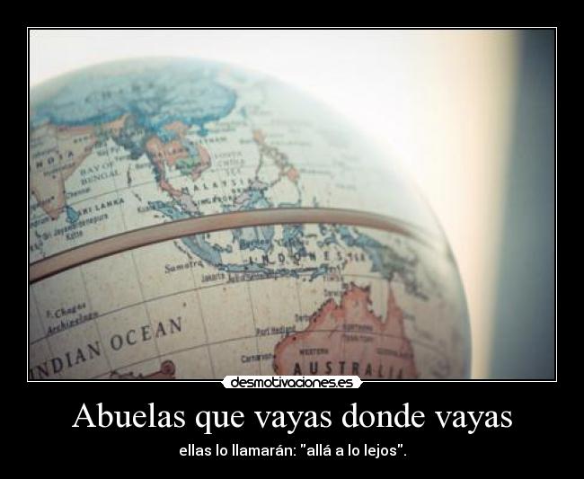 Abuelas que vayas donde vayas - ellas lo llamarán: allá a lo lejos.