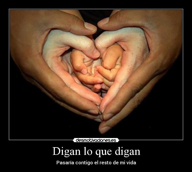 Digan lo que digan - Pasaría contigo el resto de mi vida