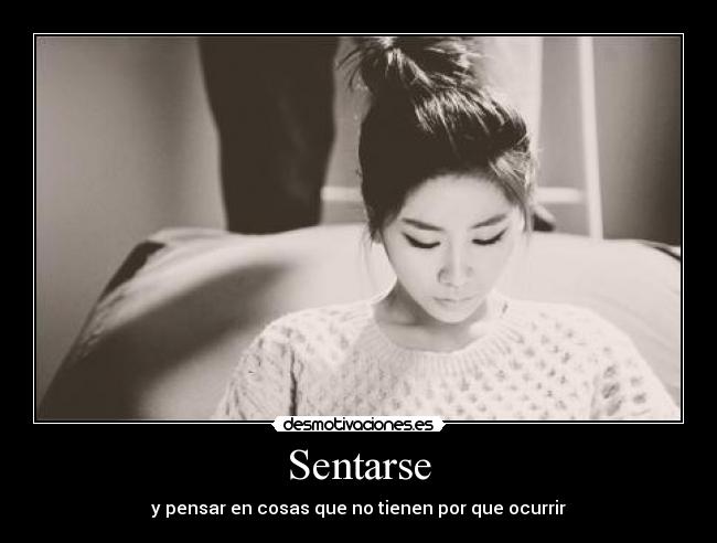 Sentarse - y pensar en cosas que no tienen por que ocurrir