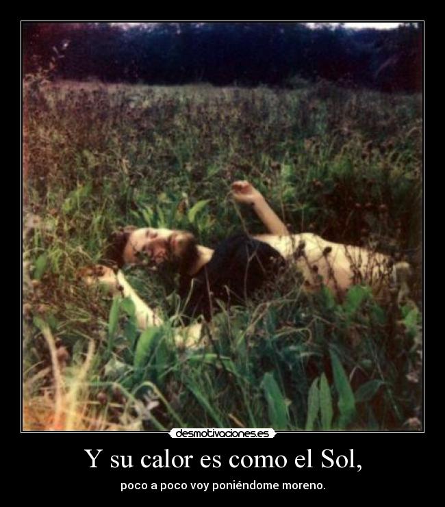 Y su calor es como el Sol, - 